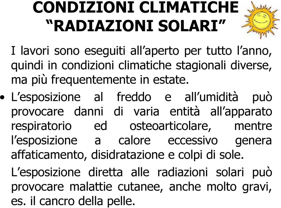 L esposizione al freddo e all umidità può provocare danni di varia entità all apparato respiratorio ed osteoarticolare, mentre l