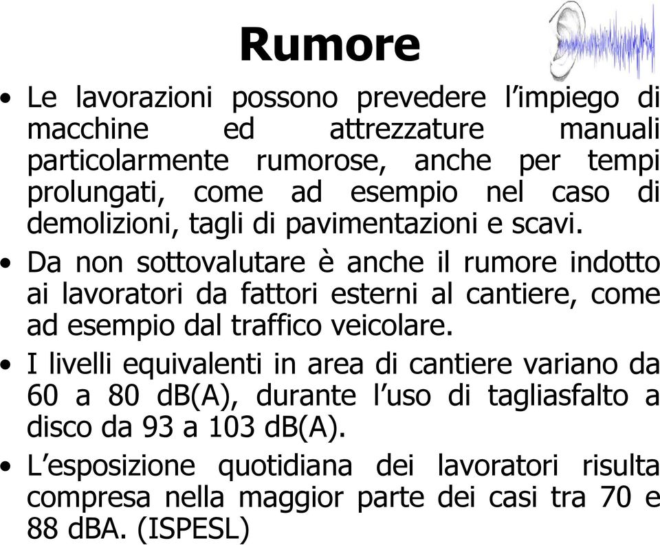 Da non sottovalutare è anche il rumore indotto ai lavoratori da fattori esterni al cantiere, come ad esempio dal traffico veicolare.