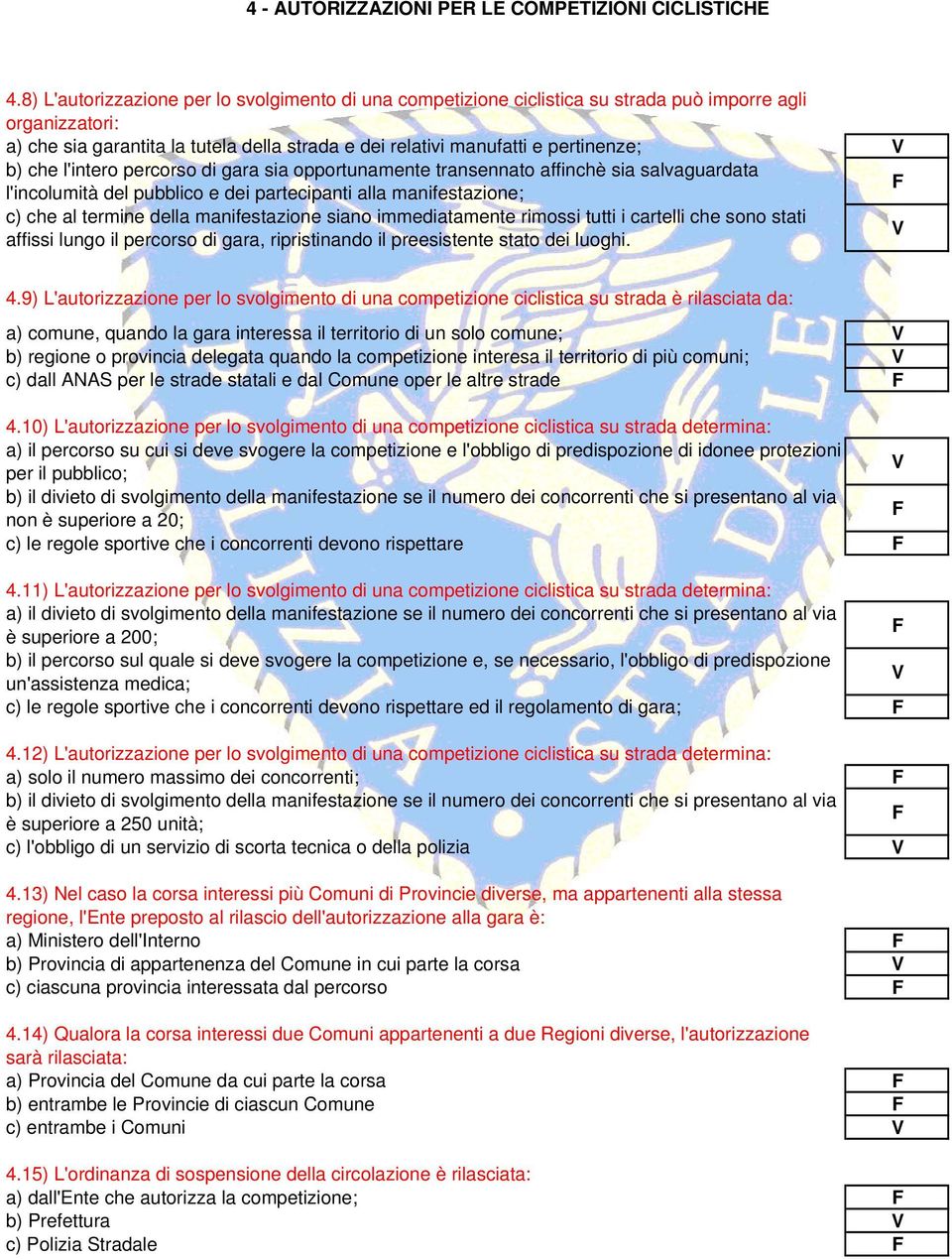 che l'intero percorso di gara sia opportunamente transennato affinchè sia salvaguardata l'incolumità del pubblico e dei partecipanti alla manifestazione; c) che al termine della manifestazione siano