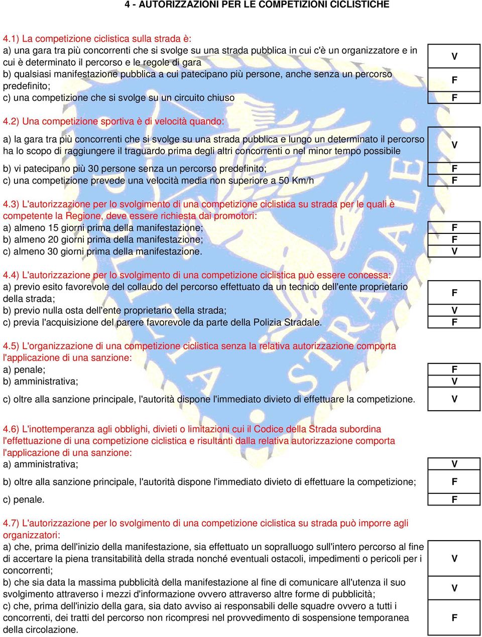 b) qualsiasi manifestazione pubblica a cui patecipano più persone, anche senza un percorso predefinito; c) una competizione che si svolge su un circuito chiuso 4.