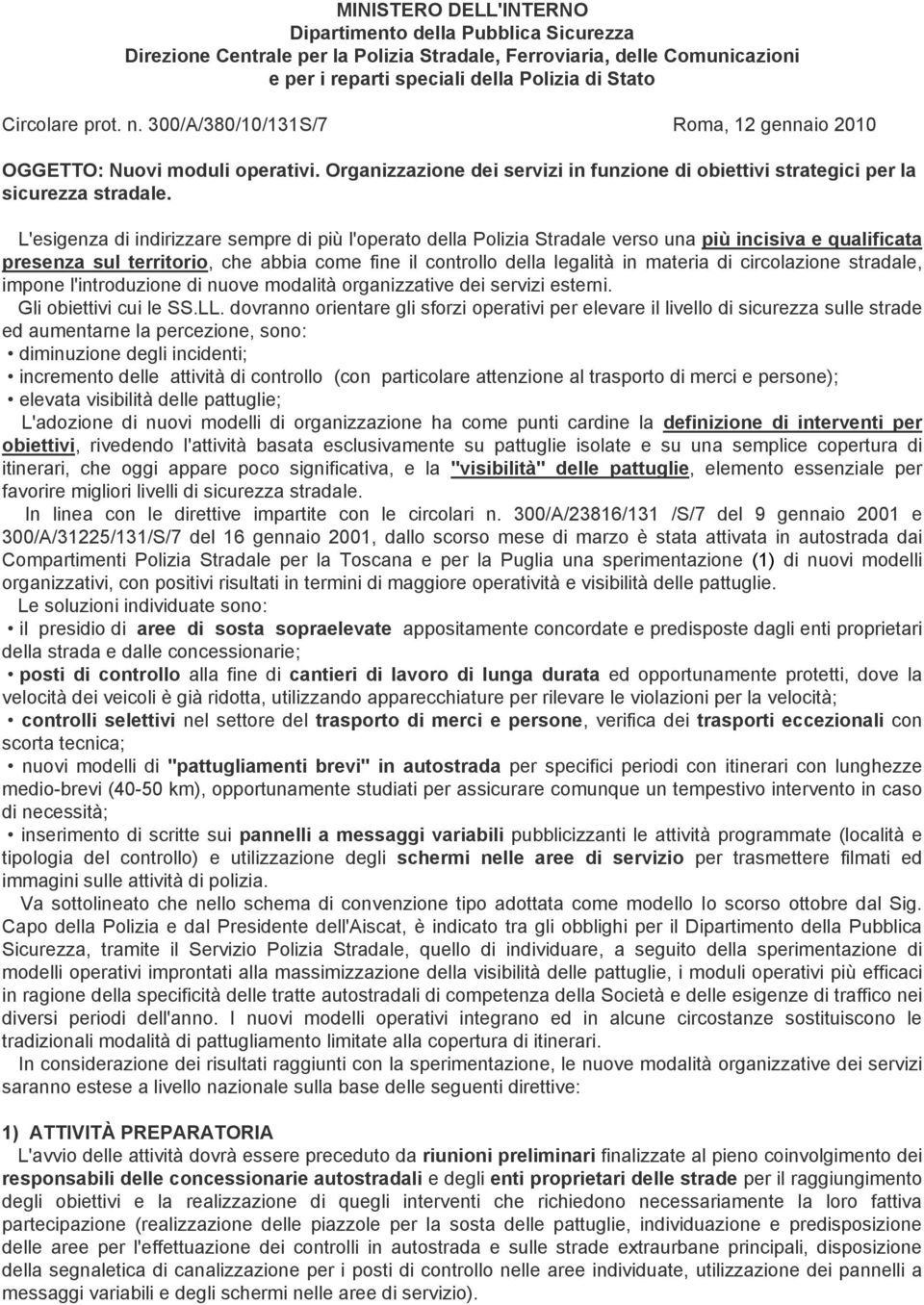 L'esigenza di indirizzare sempre di più l'operato della Polizia Stradale verso una più incisiva e qualificata presenza sul territorio, che abbia come fine il controllo della legalità in materia di