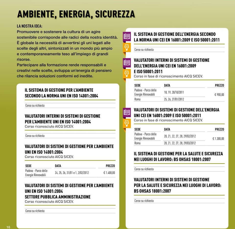 Partecipare alla formazione rende responsabili e creativi nelle scelte, sviluppa un energia di pensiero che rilancia soluzioni conformi ed inedite.