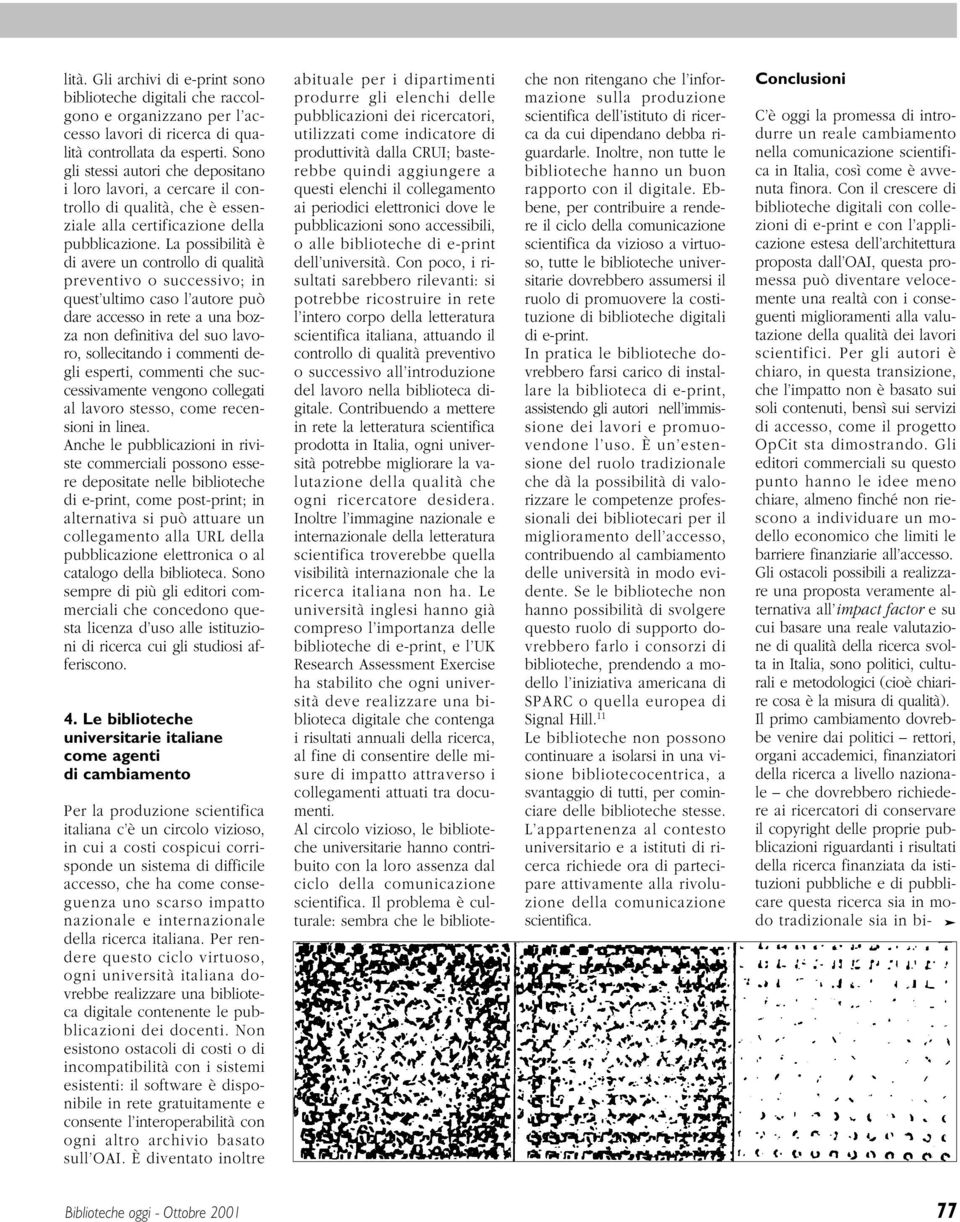 La possibilità è di avere un controllo di qualità preventivo o successivo; in quest ultimo caso l autore può dare accesso in rete a una bozza non definitiva del suo lavoro, sollecitando i commenti