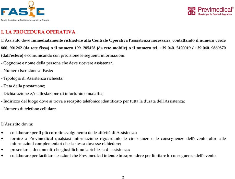 9869870 (dall estero) e comunicando con precisione le seguenti informazioni: - Cognome e nome della persona che deve ricevere assistenza; - Numero Iscrizione al Fasie; - Tipologia di Assistenza