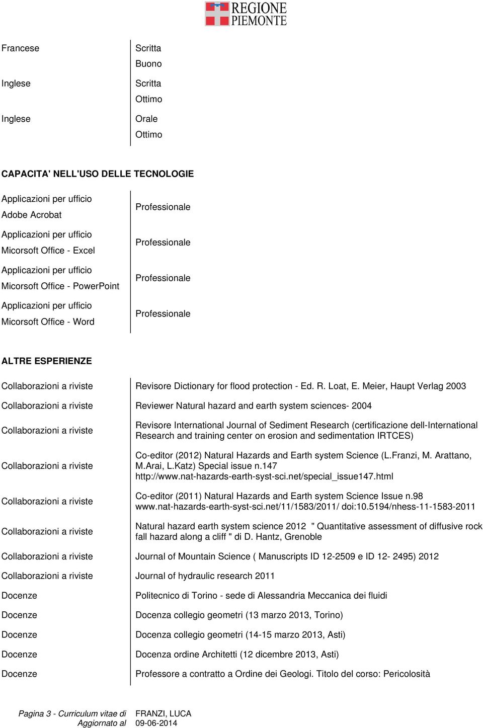 Meier, Haupt Verlag 2003 Reviewer Natural hazard and earth system sciences- 2004 Revisore International Journal of Sediment Research (certificazione dell-international Research and training center on