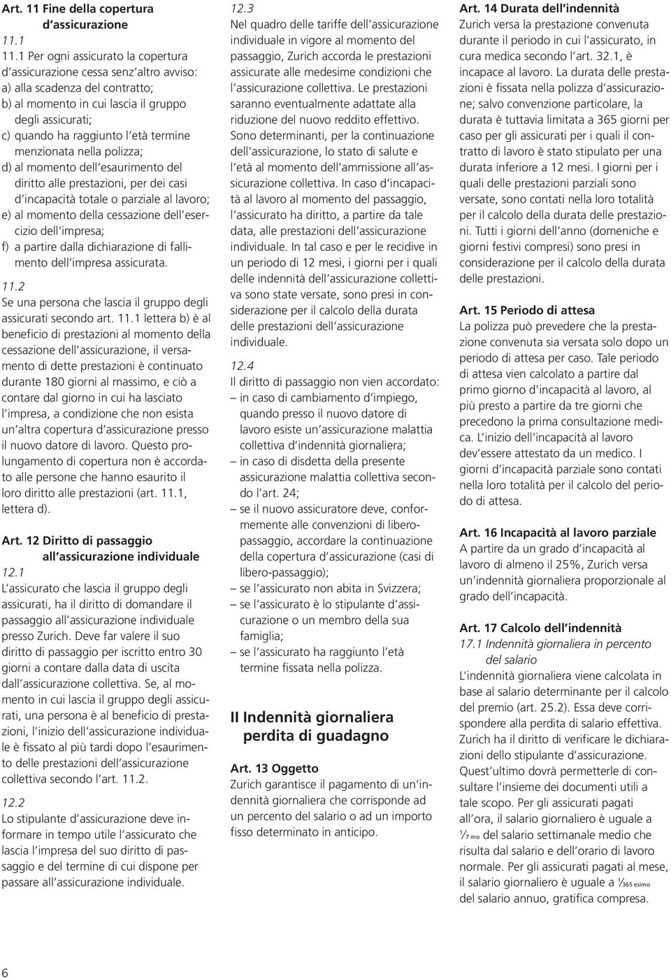 nella polizza; d) al momento dell esaurimento del diritto alle prestazioni, per dei casi d incapacità totale o parziale al lavoro; e) al momento della cessazione dell esercizio dell impresa; f) a