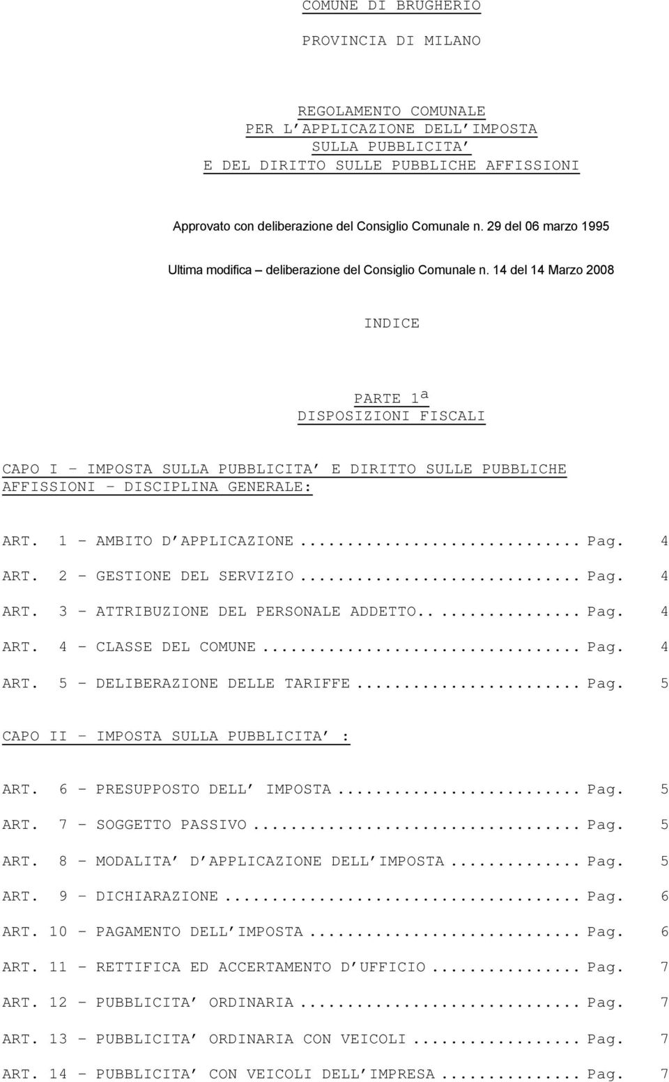 14 del 14 Marzo 2008 INDICE PARTE 1 a DISPOSIZIONI FISCALI CAPO I IMPOSTA SULLA PUBBLICITA E DIRITTO SULLE PUBBLICHE AFFISSIONI DISCIPLINA GENERALE: ART. 1 - AMBITO D APPLICAZIONE... Pag. 4 ART.