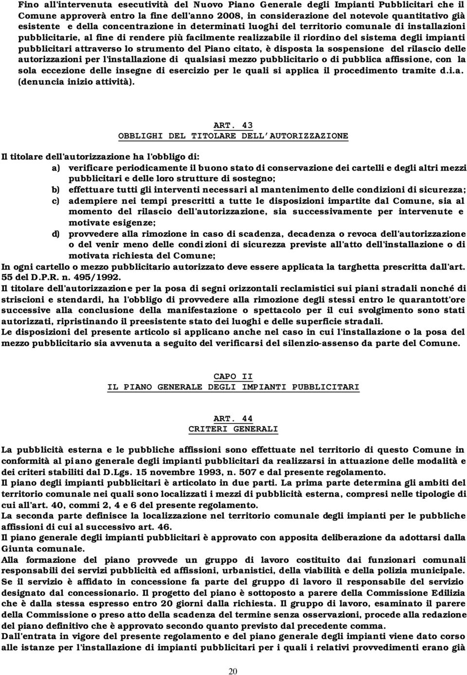 attraverso lo strumento del Piano citato, è disposta la sospensione del rilascio delle autorizzazioni per l installazione di qualsiasi mezzo pubblicitario o di pubblica affissione, con la sola