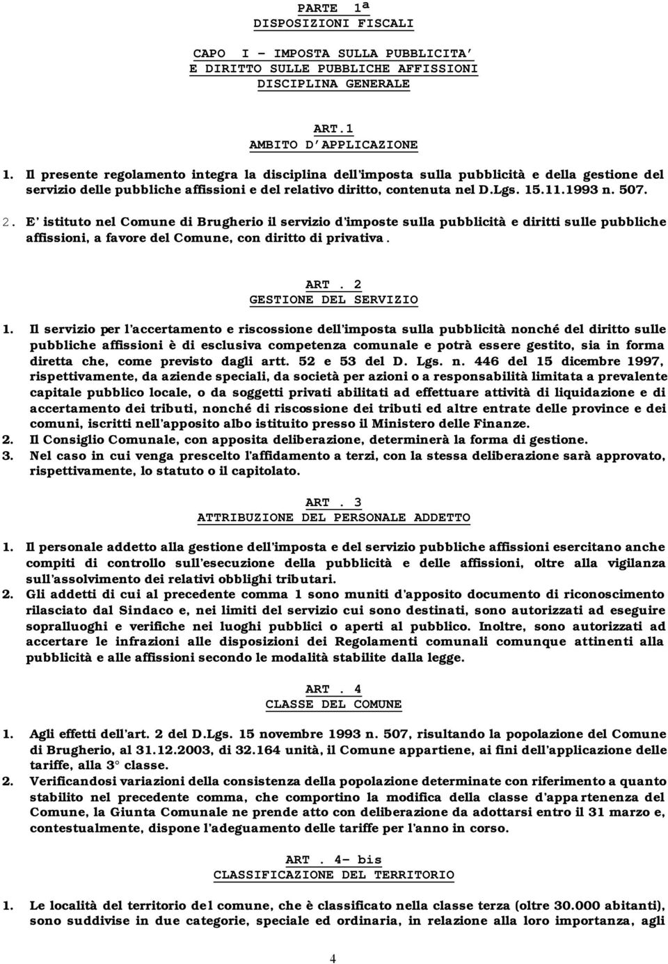 E istituto nel Comune di Brugherio il servizio d imposte sulla pubblicità e diritti sulle pubbliche affissioni, a favore del Comune, con diritto di privativa. ART. 2 GESTIONE DEL SERVIZIO 1.