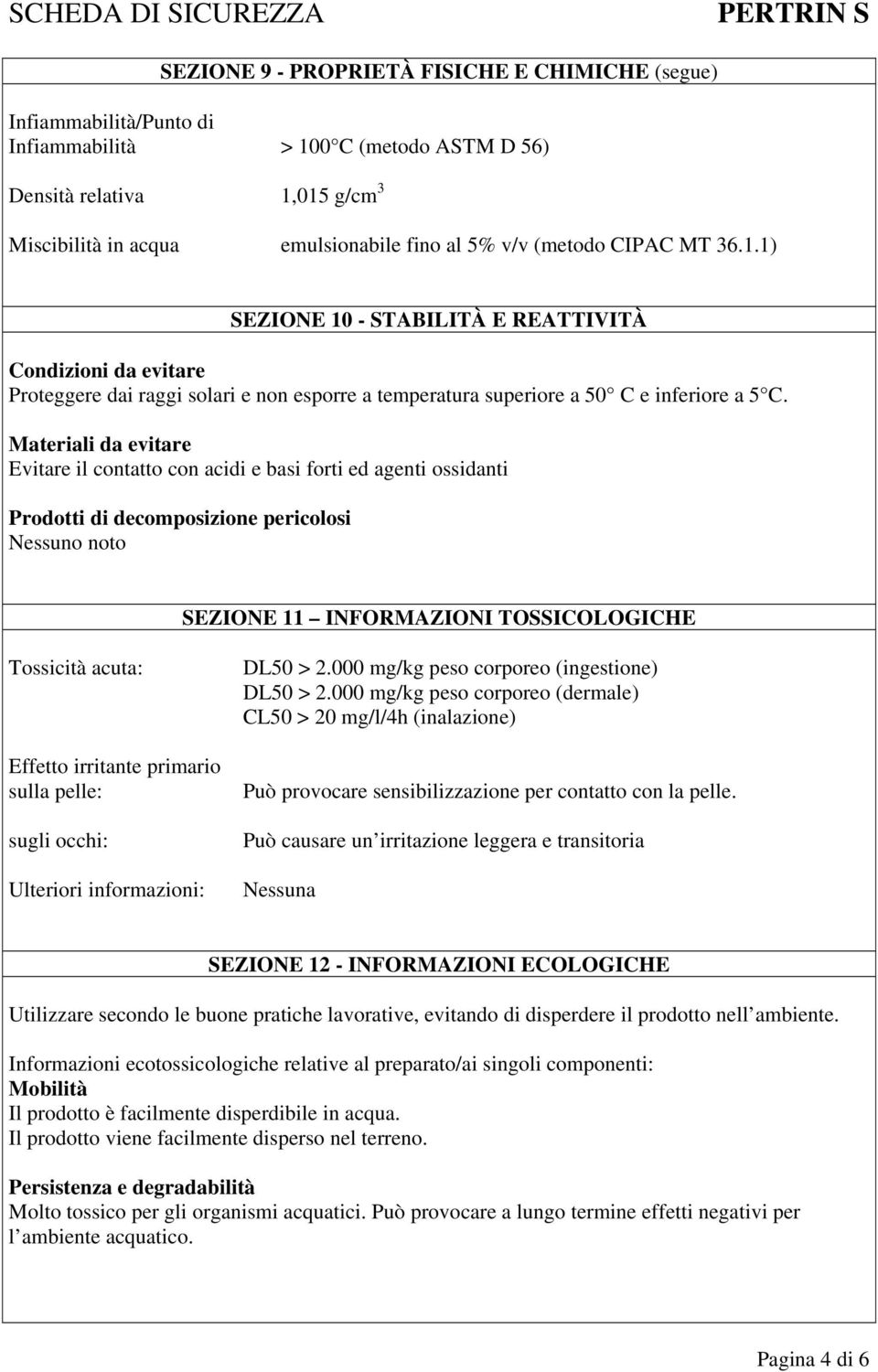 Materiali da evitare Evitare il contatto con acidi e basi forti ed agenti ossidanti Prodotti di decomposizione pericolosi Nessuno noto SEZIONE 11 INFORMAZIONI TOSSICOLOGICHE Tossicità acuta: Effetto