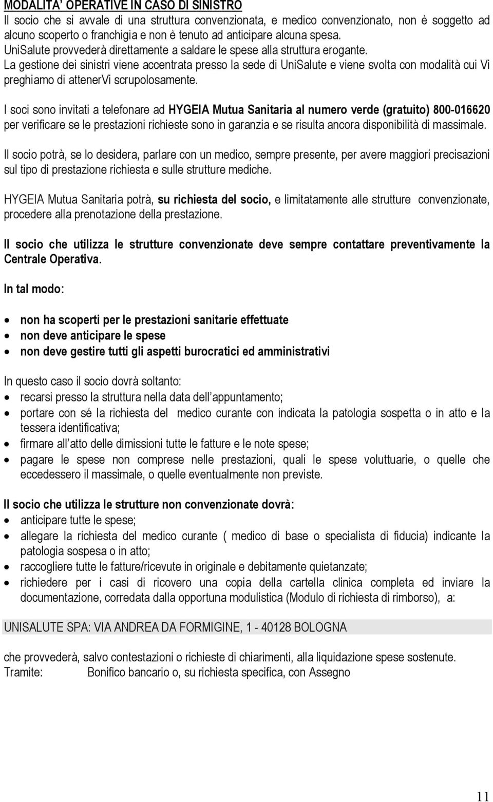 La gestione dei sinistri viene accentrata presso la sede di UniSalute e viene svolta con modalità cui Vi preghiamo di attenervi scrupolosamente.