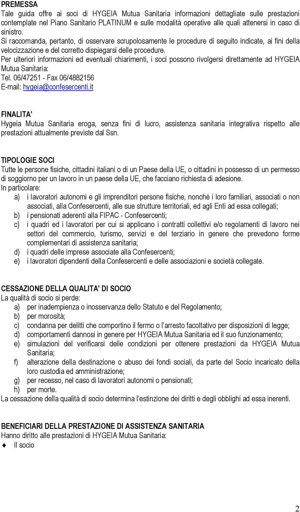 Per ulteriori informazioni ed eventuali chiarimenti, i soci possono rivolgersi direttamente ad HYGEIA Mutua Sanitaria: Tel. 06/47251 - Fax 06/4882156 E-mail: hygeia@confesercenti.