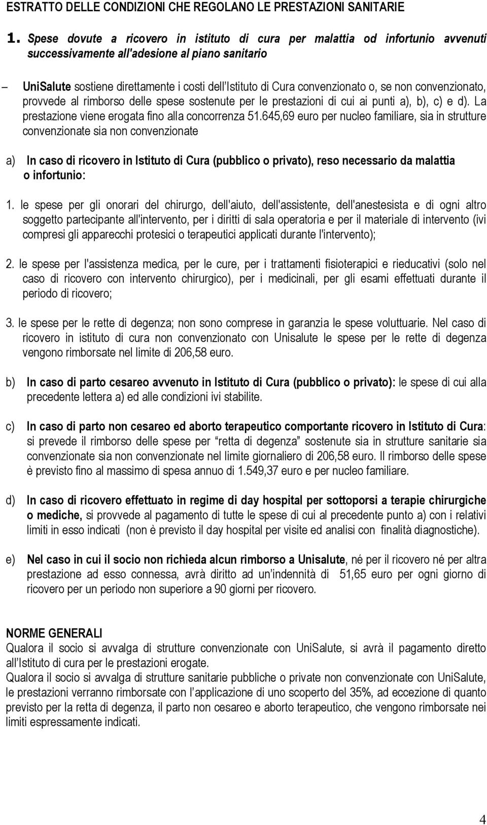 convenzionato o, se non convenzionato, provvede al rimborso delle spese sostenute per le prestazioni di cui ai punti a), b), c) e d). La prestazione viene erogata fino alla concorrenza 51.