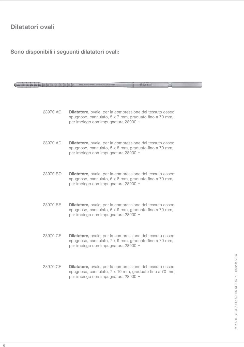 cannulato, 6 x 8 mm, graduato fino a 70 mm, 28970 BE Dilatatore, ovale, per la compressione del tessuto osseo spugnoso, cannulato, 6 x 9 mm, graduato fino a 70 mm, 28970 CE Dilatatore, ovale, per