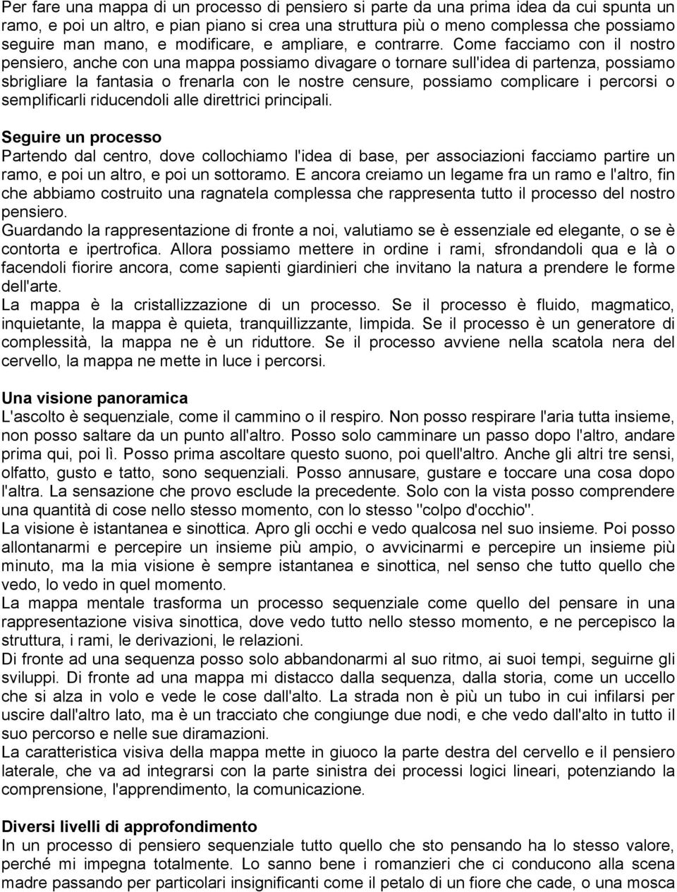 Come facciamo con il nostro pensiero, anche con una mappa possiamo divagare o tornare sull'idea di partenza, possiamo sbrigliare la fantasia o frenarla con le nostre censure, possiamo complicare i