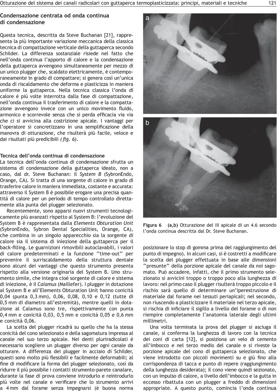 La differenza sostanziale risiede nel fatto che nell onda continua l apporto di calore e la condensazione della guttaperca avvengono simultaneamente per mezzo di un unico plugger che, scaldato