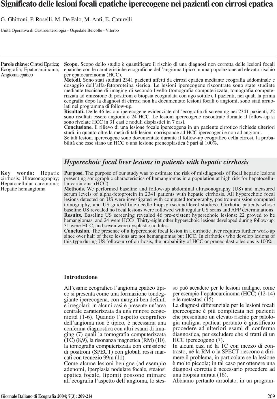 Scopo dello studio è quantificare il rischio di una diagnosi non corretta delle lesioni focali epatiche con le caratteristiche ecografiche dell angioma tipico in una popolazione ad elevato rischio