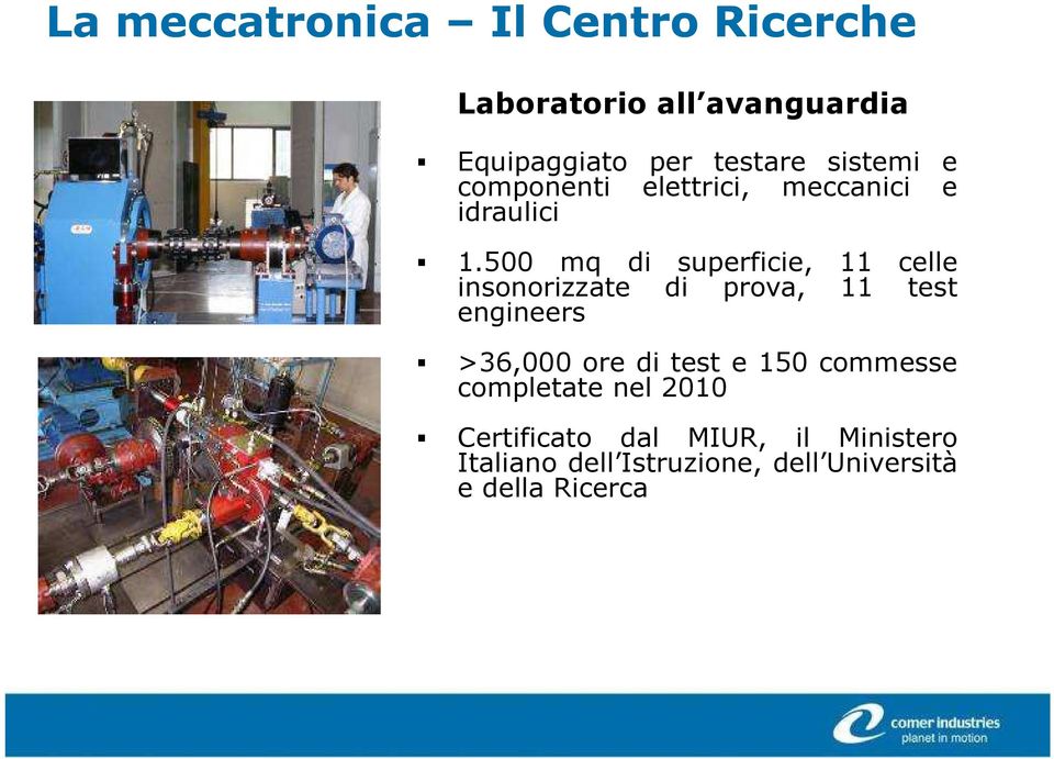 500 mq di superficie, 11 celle insonorizzate di prova, 11 test engineers >36,000 ore di