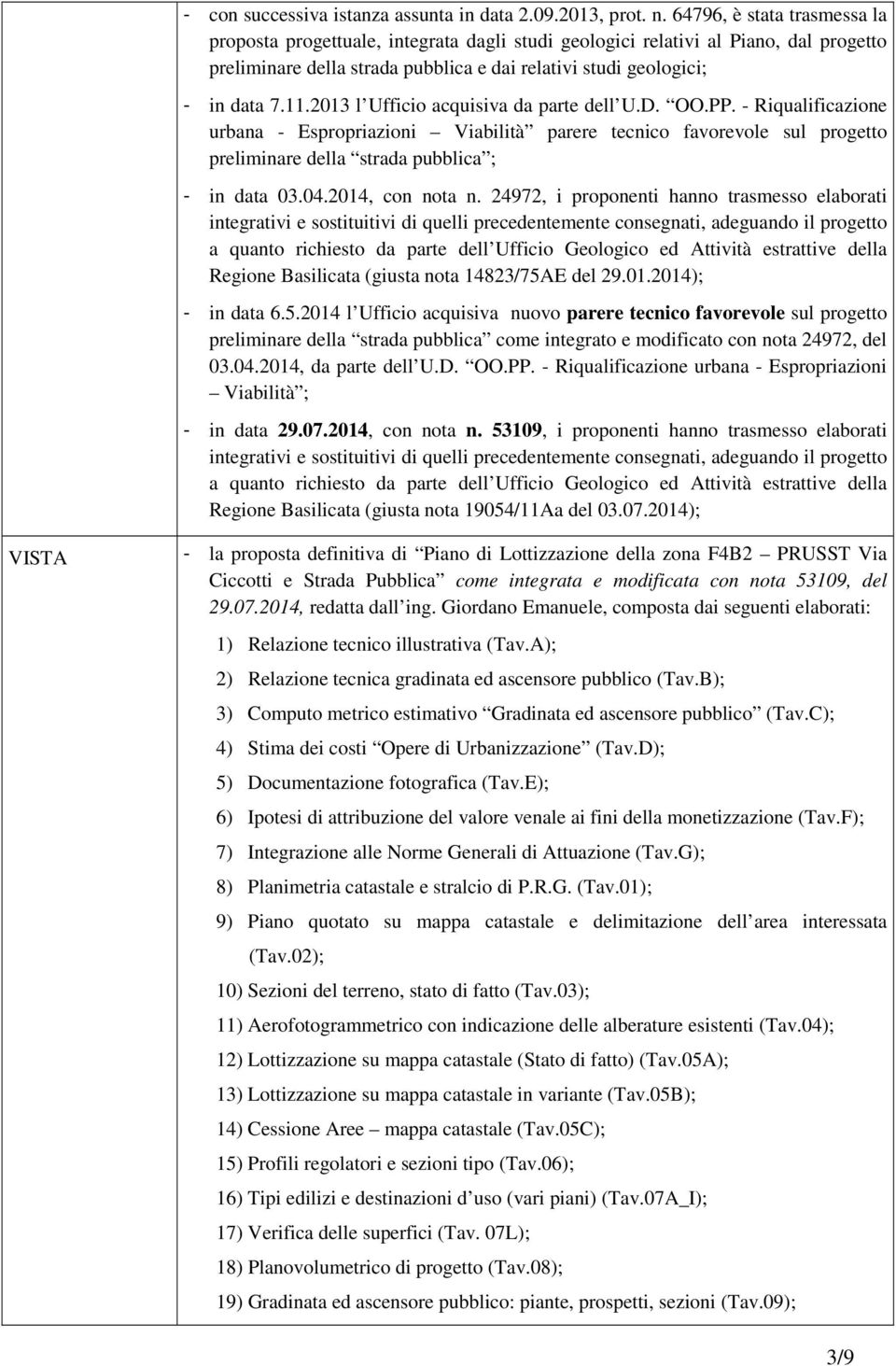 2013 l Ufficio acquisiva da parte dell U.D. OO.PP. - Riqualificazione urbana - Espropriazioni Viabilità parere tecnico favorevole sul progetto preliminare della strada pubblica ; - in data 03.04.