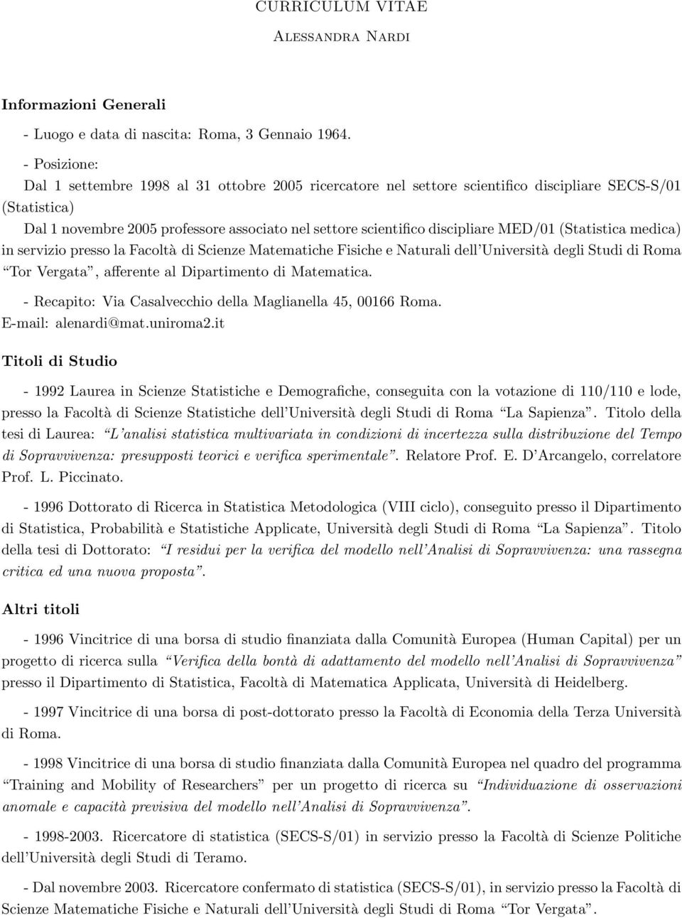 discipliare MED/01 (Statistica medica) in servizio presso la Facoltà di Scienze Matematiche Fisiche e Naturali dell Università degli Studi di Roma Tor Vergata, afferente al Dipartimento di Matematica.