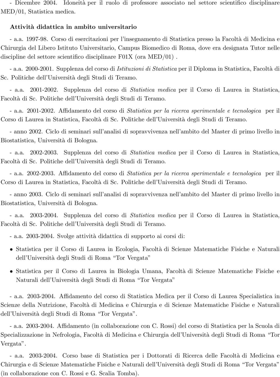 discipline del settore scientifico disciplinare F01X (ora MED/01). - a.a. 2000-2001. Supplenza del corso di Istituzioni di Statistica per il Diploma in Statistica, Facoltà di Sc.