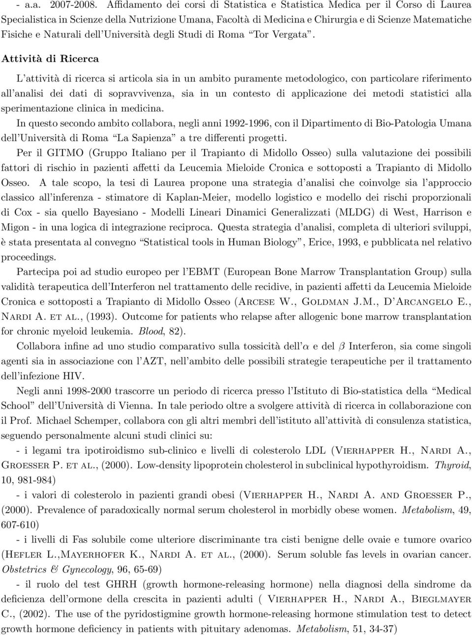 Naturali Attività di Ricerca L attività di ricerca si articola sia in un ambito puramente metodologico, con particolare riferimento all analisi dei dati di sopravvivenza, sia in un contesto di