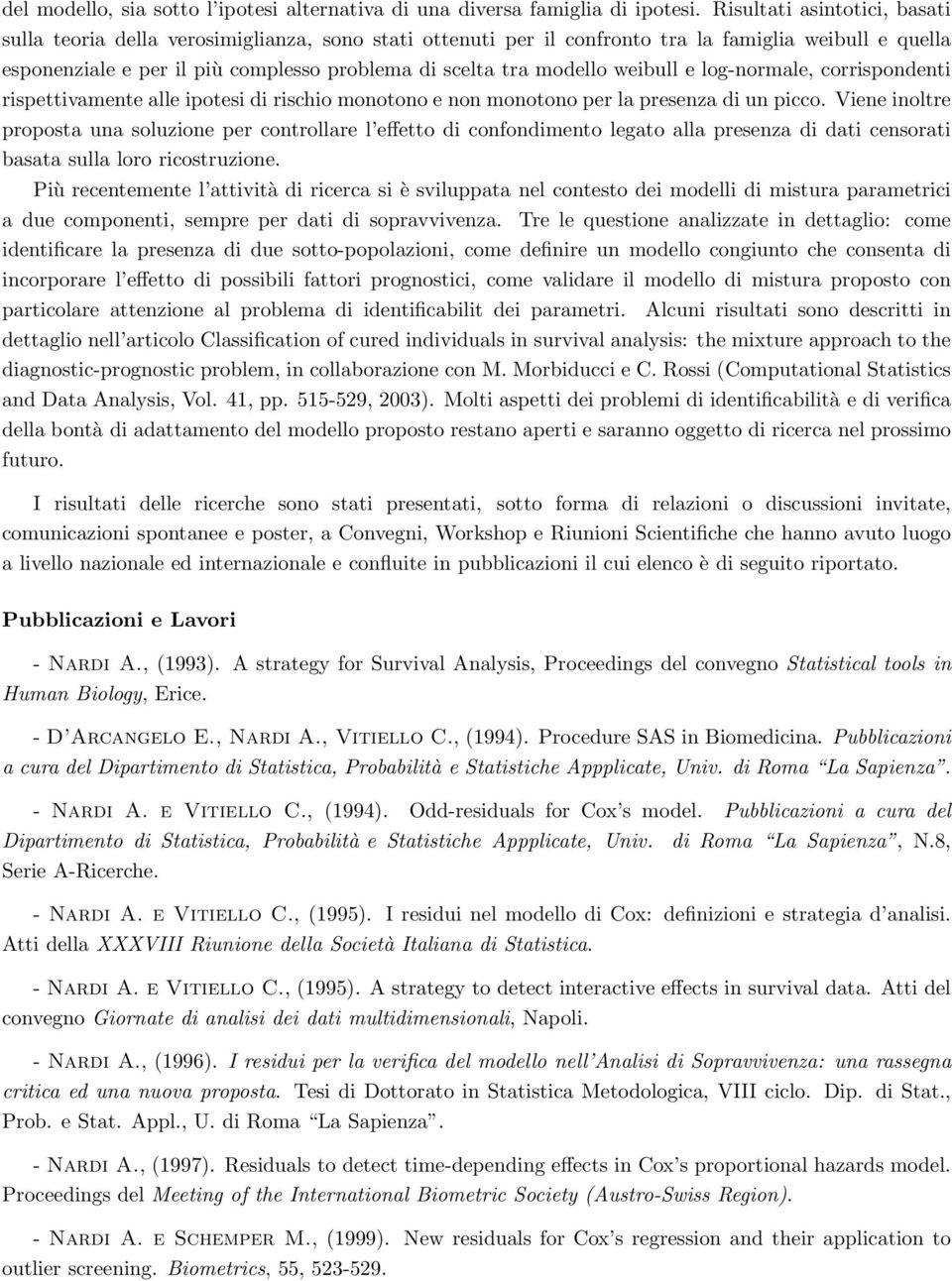 modello weibull e log-normale, corrispondenti rispettivamente alle ipotesi di rischio monotono e non monotono per la presenza di un picco.