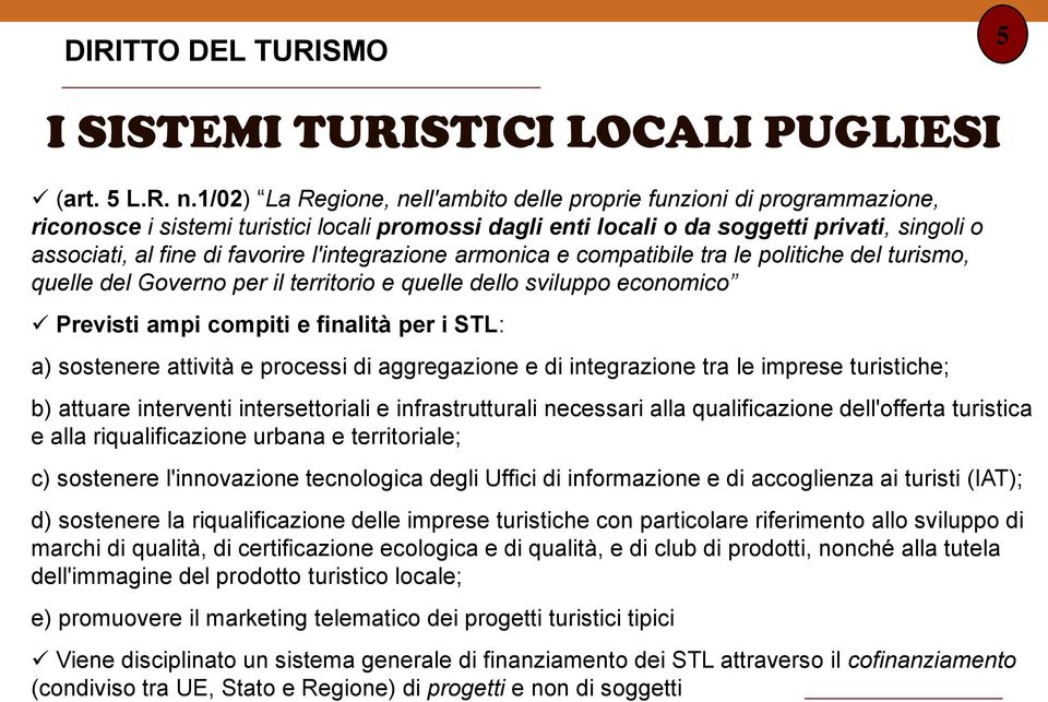 l'integrazione armonica e compatibile tra le politiche del turismo, quelle del Governo per il territorio e quelle dello sviluppo economico Previsti ampi compiti e finalità per i STL: a) sostenere