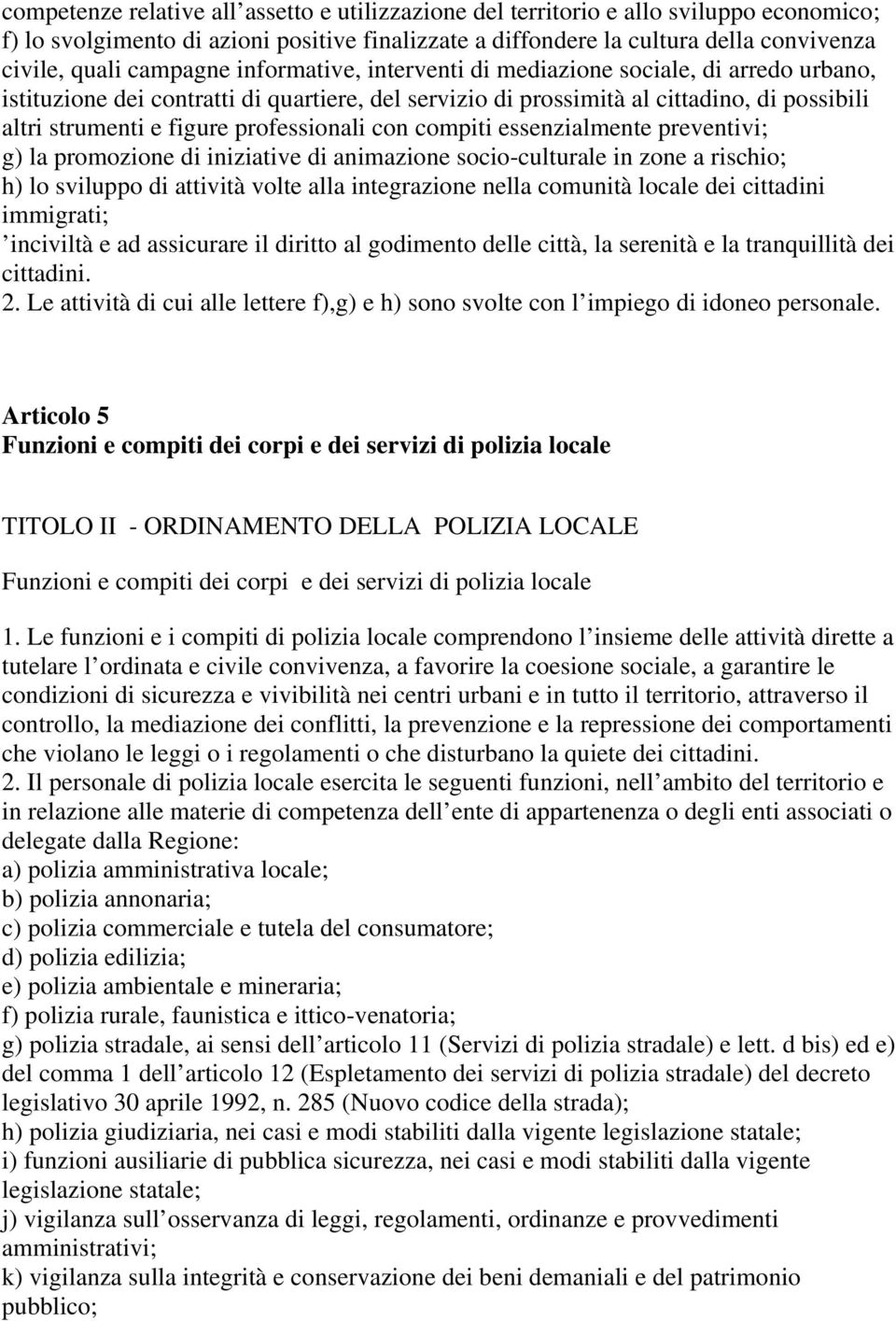 professionali con compiti essenzialmente preventivi; g) la promozione di iniziative di animazione socio-culturale in zone a rischio; h) lo sviluppo di attività volte alla integrazione nella comunità