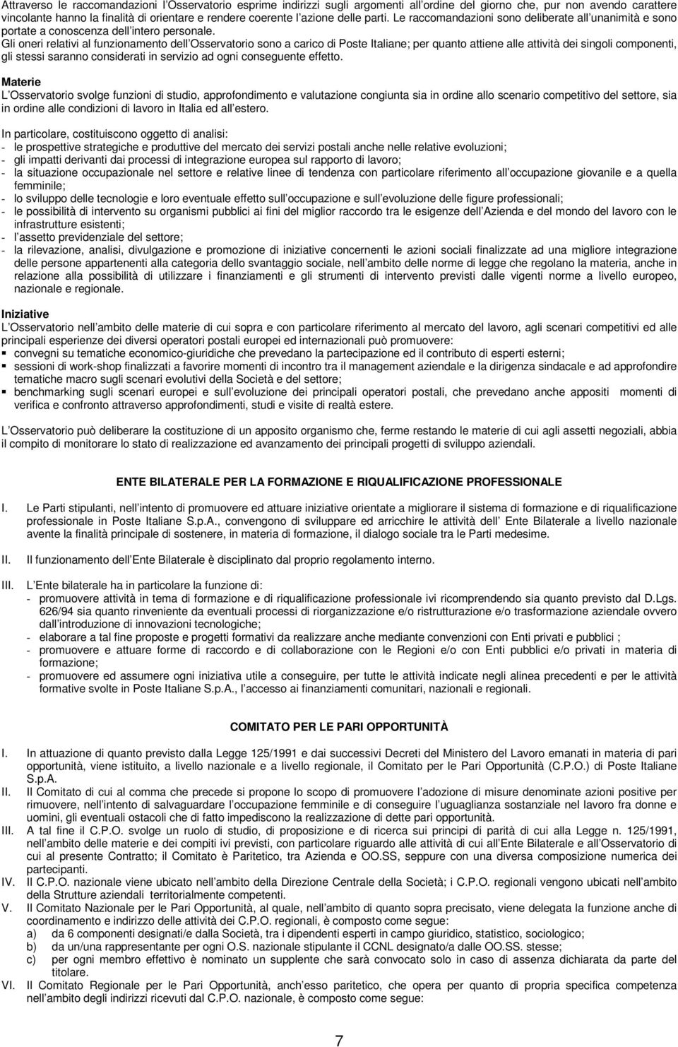 Gli oneri relativi al funzionamento dell Osservatorio sono a carico di Poste Italiane; per quanto attiene alle attività dei singoli componenti, gli stessi saranno considerati in servizio ad ogni