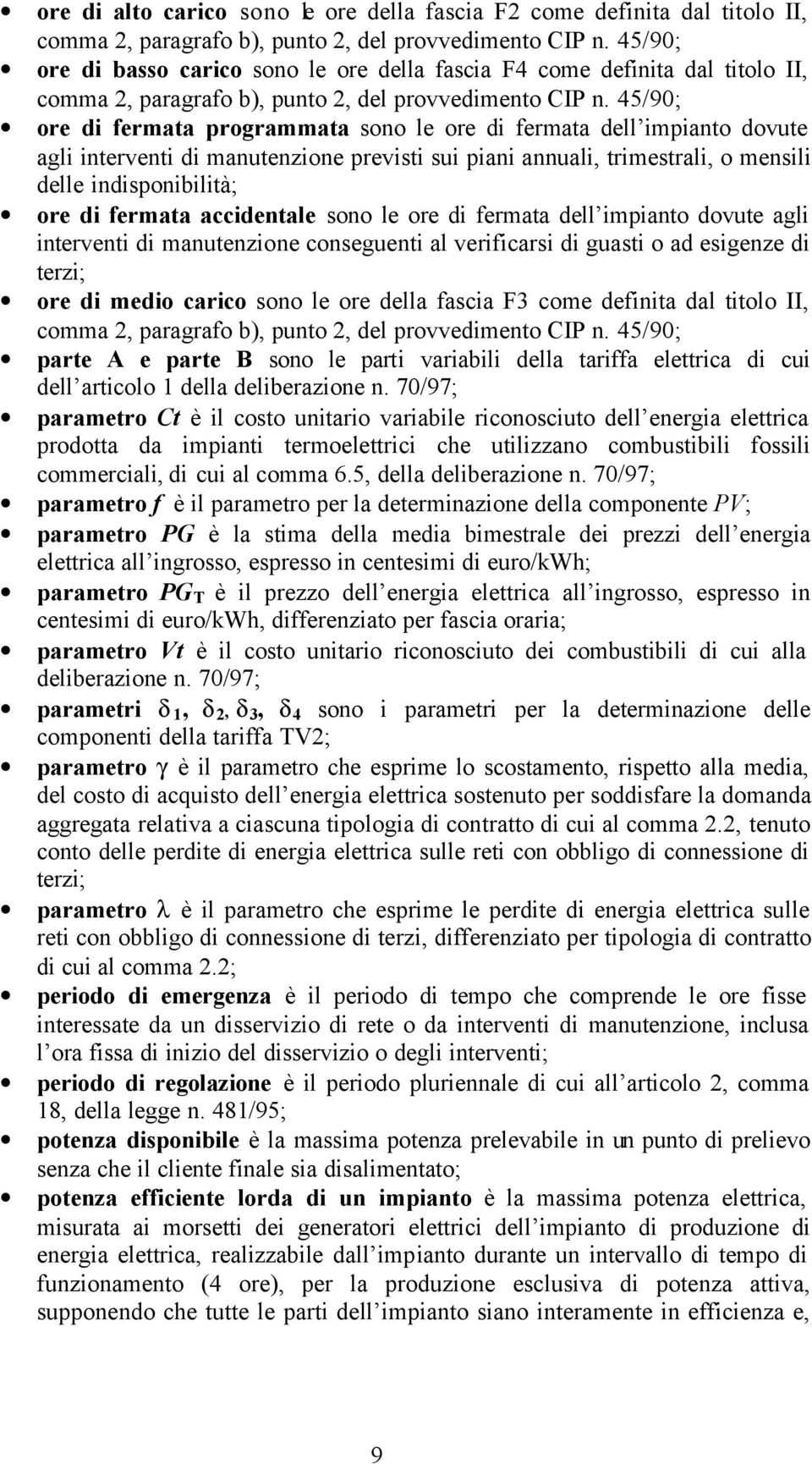 45/90; ore di fermata programmata sono le ore di fermata dell impianto dovute agli interventi di manutenzione previsti sui piani annuali, trimestrali, o mensili delle indisponibilità; ore di fermata