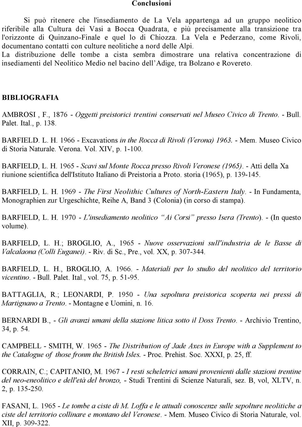 La distribuzione delle tombe a cista sembra dimostrare una relativa concentrazione di insediamenti del Neolitico Medio nel bacino dell Adige, tra Bolzano e Rovereto. BIBLIOGRAFIA AMBROSI, F.