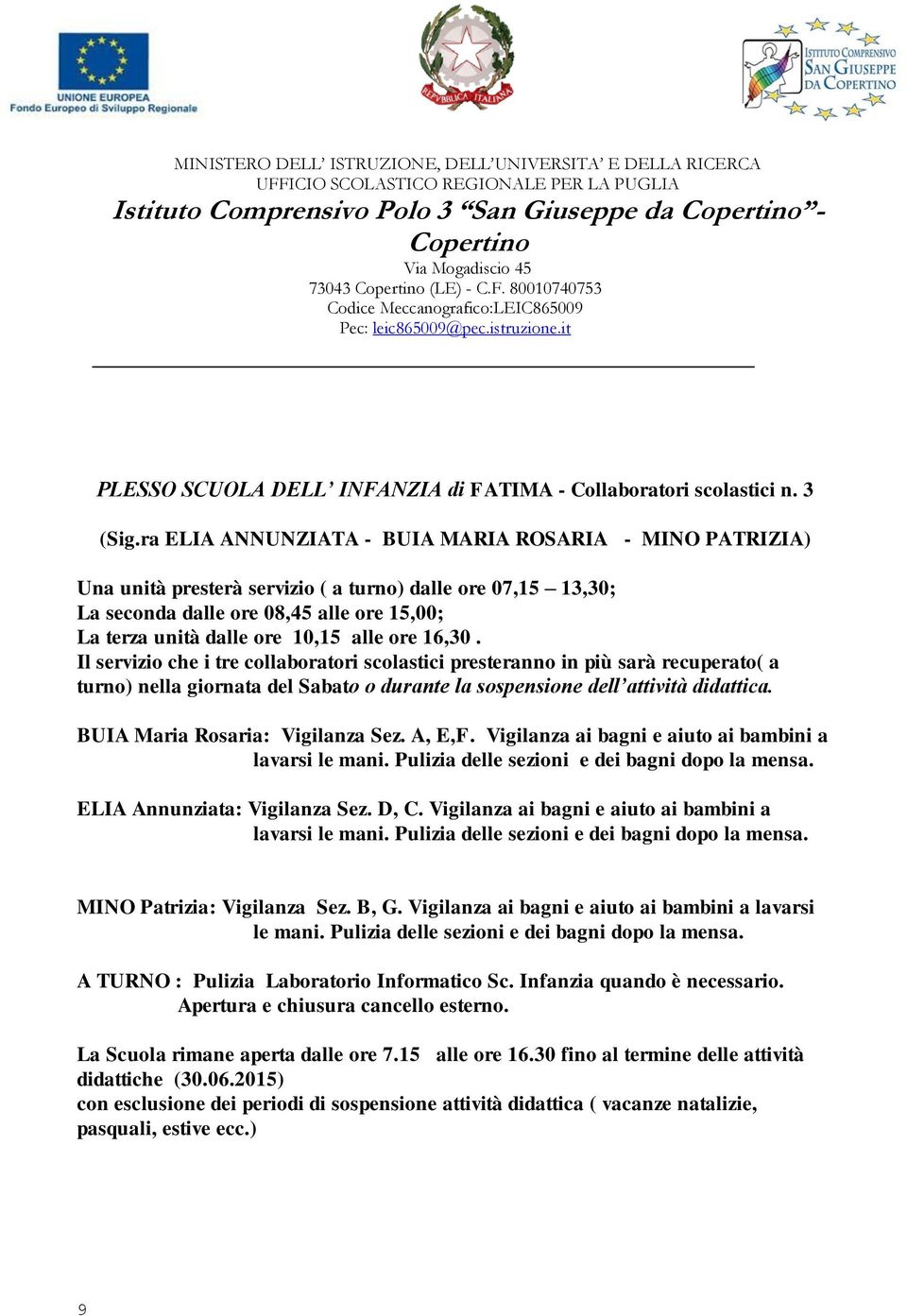 ore 16,30. Il servizio che i tre collaboratori scolastici presteranno in più sarà recuperato( a turno) nella giornata del Sabato o durante la sospensione dell attività didattica.