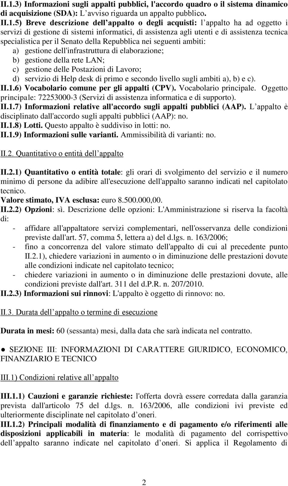 gestione dell'infrastruttura di elaborazione; b) gestione della rete LAN; c) gestione delle Postazioni di Lavoro; d) servizio di Help desk di primo e secondo livello sugli ambiti a), b) e c). II.1.