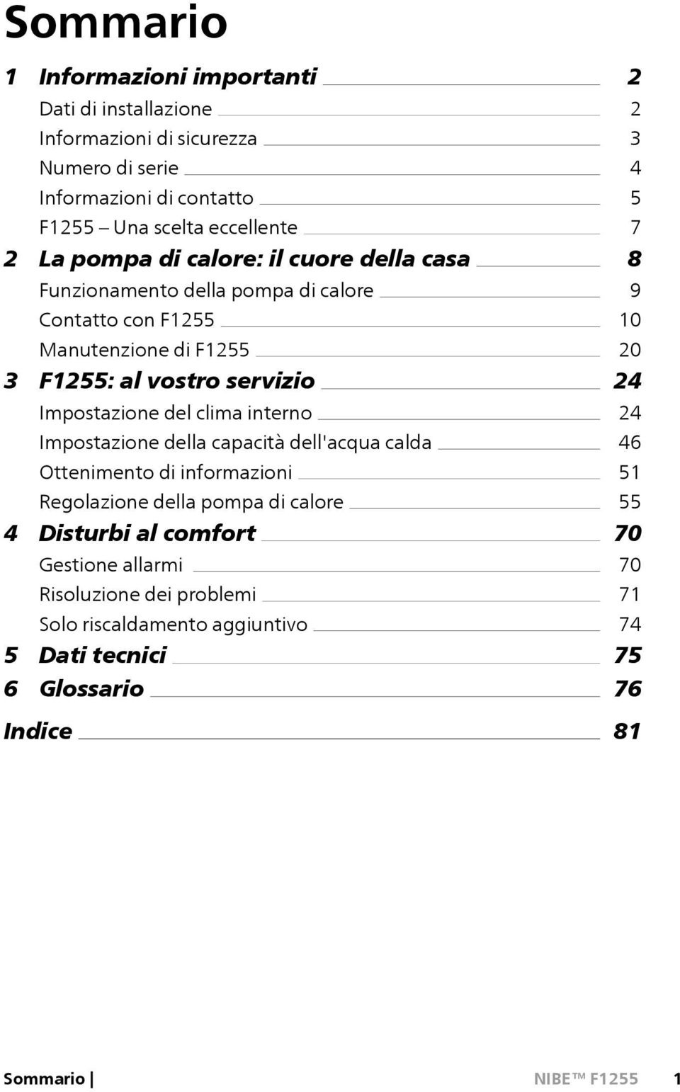 clima interno Impostazione della capacità dell'acqua calda Ottenimento di informazioni Regolazione della pompa di calore 4 Disturbi al comfort Gestione