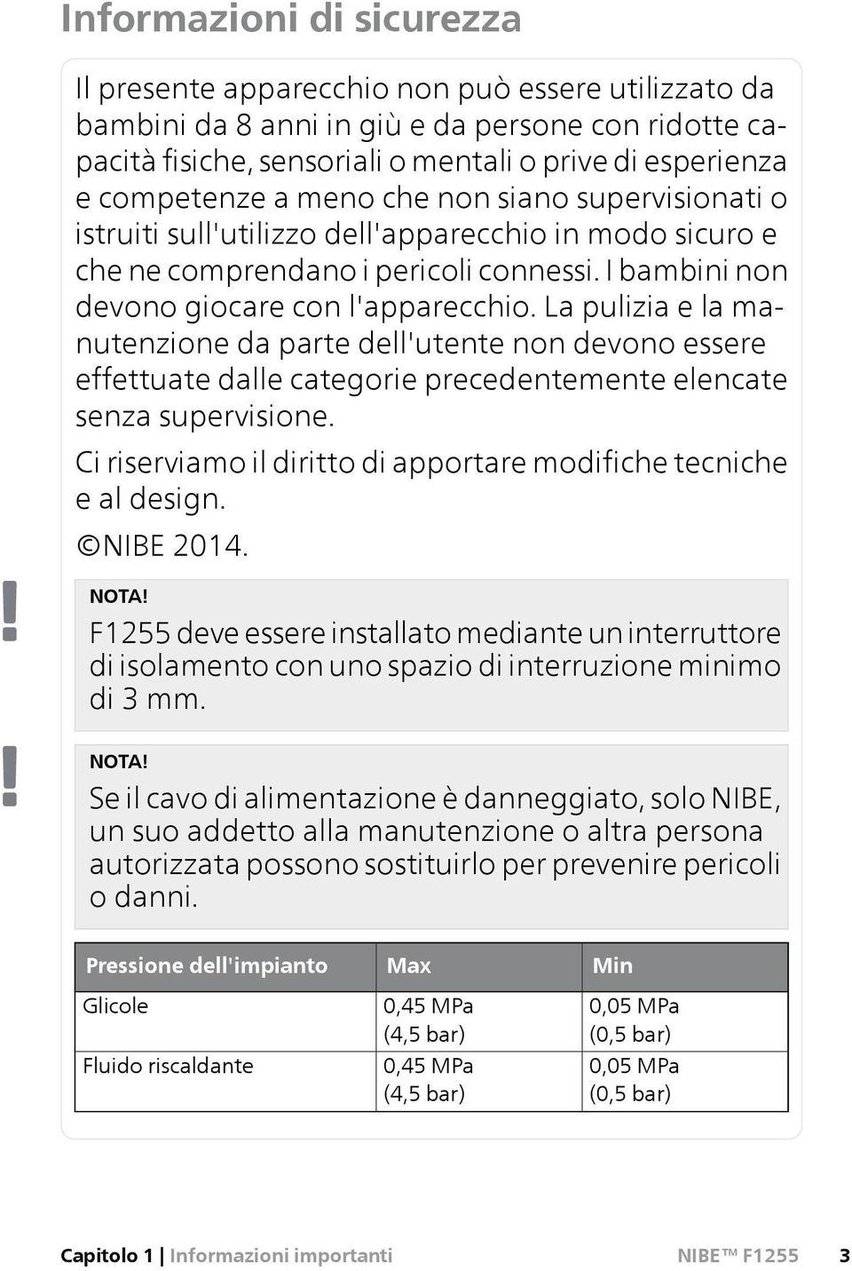 La pulizia e la manutenzione da parte dell'utente non devono essere effettuate dalle categorie precedentemente elencate senza supervisione.