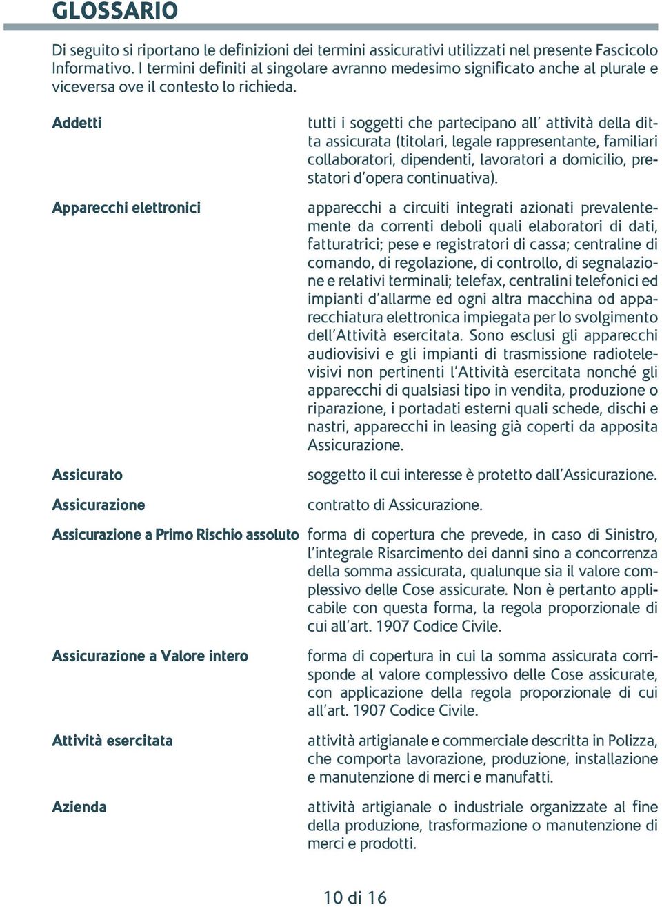 Addetti Apparecchi elettronici Assicurato Assicurazione tutti i soggetti che partecipano all attività della ditta assicurata (titolari, legale rappresentante, familiari collaboratori, dipendenti,