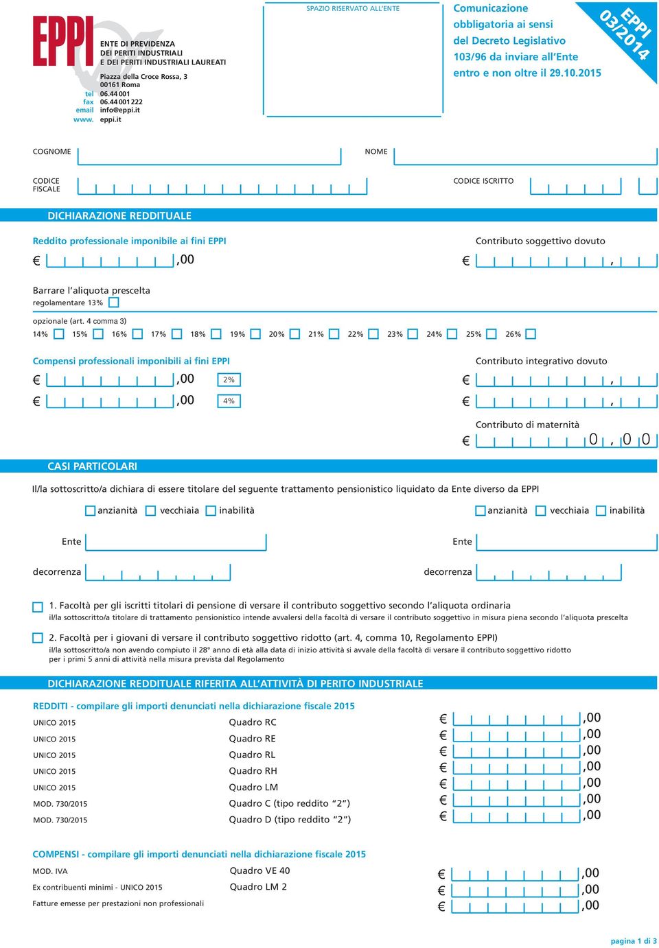 2015 EPPI 03/2014 COGNOME NOME CODICE FISCALE CODICE ISCRITTO DICHIARAZIONE REDDITUALE Reddito professionale imponibile ai fini EPPI Contributo soggettivo dovuto, Barrare l aliquota prescelta