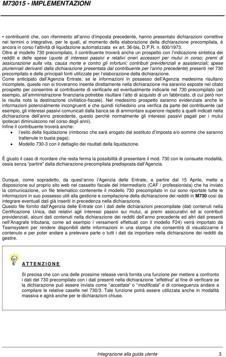 Oltre al modello 730 precompilato, il contribuente troverà anche un prospetto con l indicazione sintetica dei redditi e delle spese (quote di interessi passivi e relativi oneri accessori per mutui in