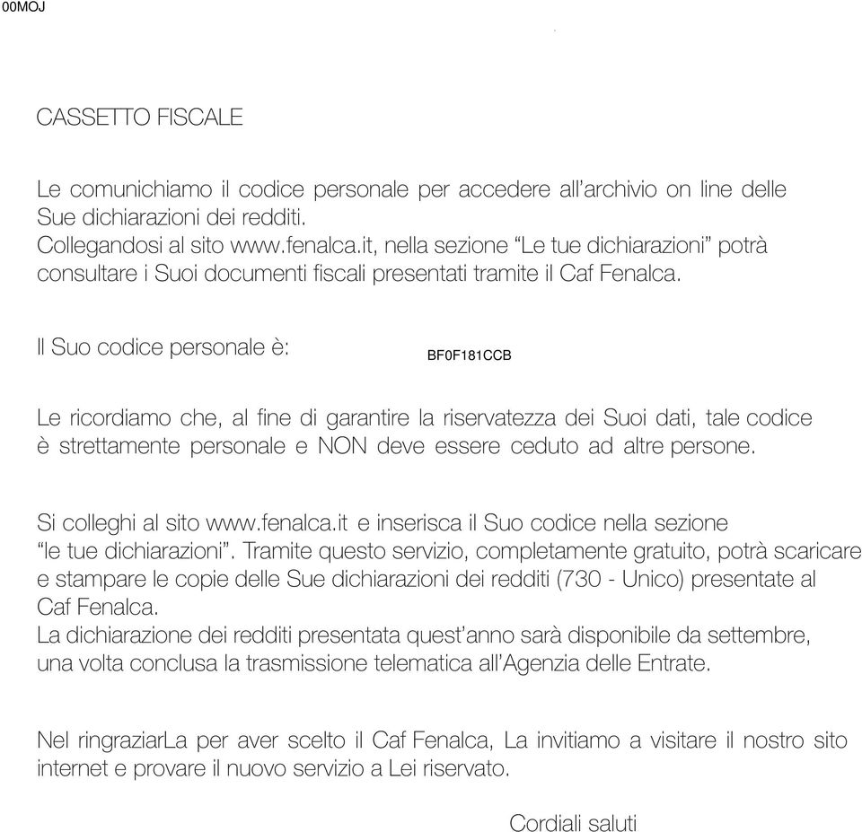 Il Suo codice personale è: BF0FCCB Le ricordiamo che, al fine di garantire la riservatezza dei Suoi dati, tale codice è strettamente personale e NON deve essere ceduto ad altre persone.