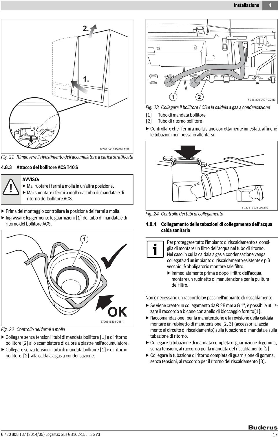 tubazioni non possano allentarsi. Fig. Rimuovere il rivestimento dell'accumulatore a carica stratificata 4.8. Attacco del bollitore ACS T40 S 6 70 648 85-005.