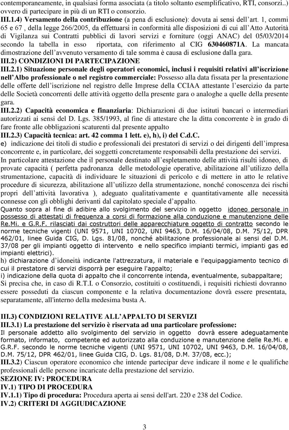 1, commi 65 e 67, della legge 266/2005, da effettuarsi in conformità alle disposizioni di cui all Atto Autorità di Vigilanza sui Contratti pubblici di lavori servizi e forniture (oggi ANAC) del