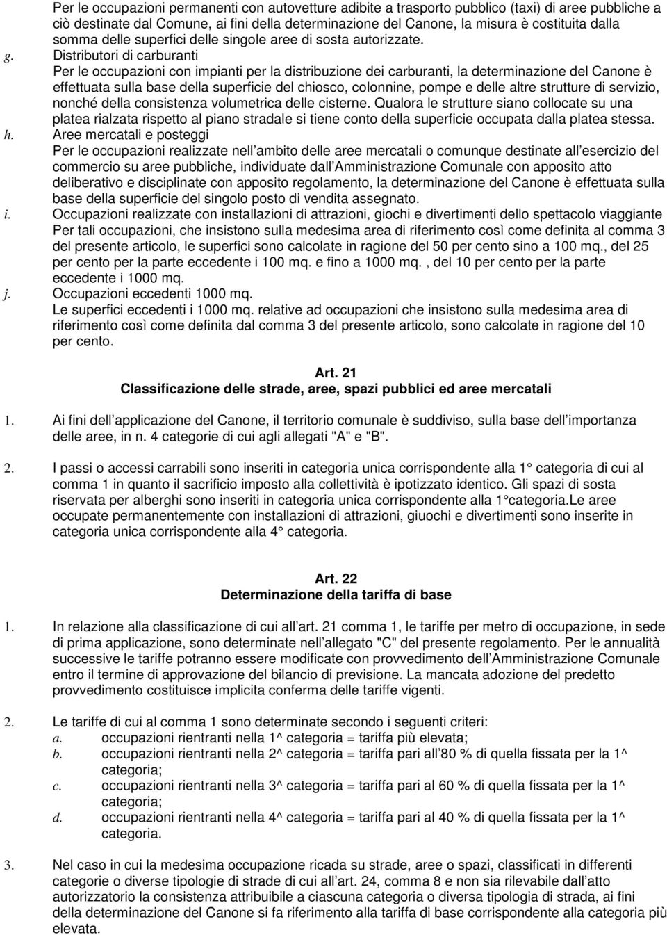 Distributori di carburanti Per le occupazioni con impianti per la distribuzione dei carburanti, la determinazione del Canone è effettuata sulla base della superficie del chiosco, colonnine, pompe e