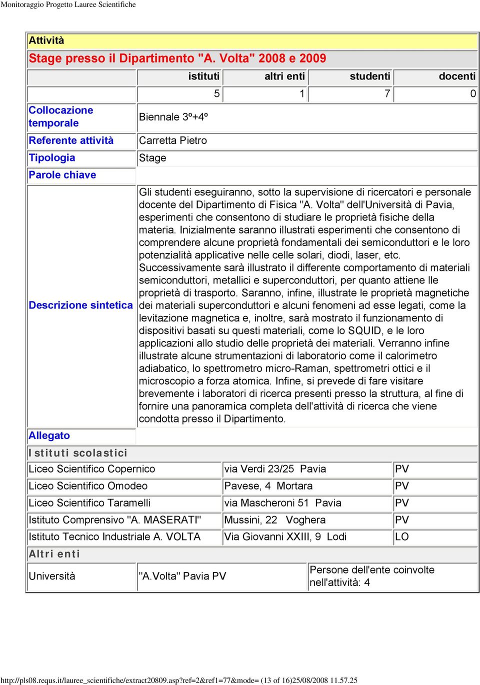 la supervisione di ricercatori e personale docente del Dipartimento di Fisica "A. Volta" dell' di Pavia, esperimenti che consentono di studiare le proprietà fisiche della materia.