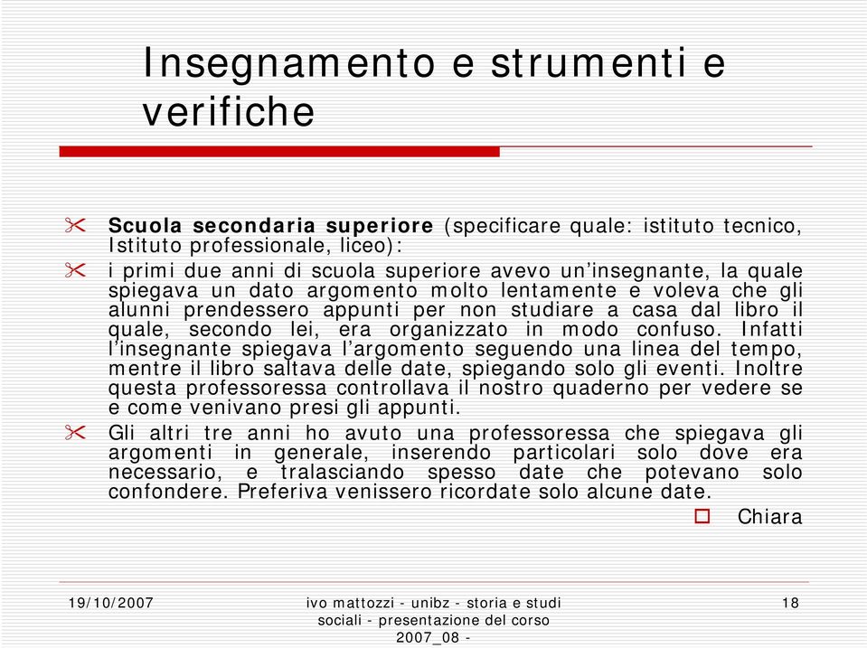 Infatti l insegnante spiegava l argomento seguendo una linea del tempo, mentre il libro saltava delle date, spiegando solo gli eventi.