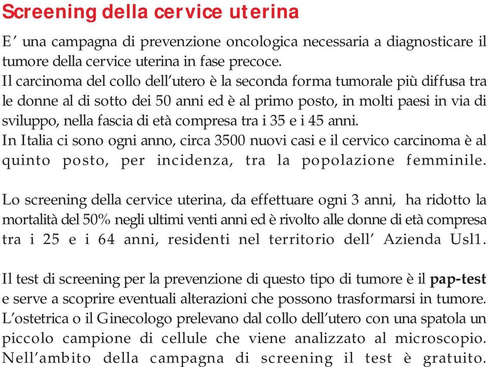 i 35 e i 45 anni. In Italia ci sono ogni anno, circa 3500 nuovi casi e il cervico carcinoma è al quinto posto, per incidenza, tra la popolazione femminile.