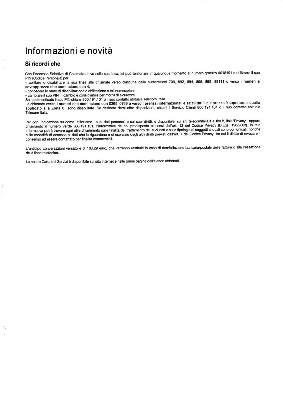 lo stato di disabilitazione o abilitazione a tali numerazioni; - cambiare il suo FIN. Il cambio è consigliabile per motivi dì sicurezza. Se ha dimenticato il suo PIN chiami 800.191.