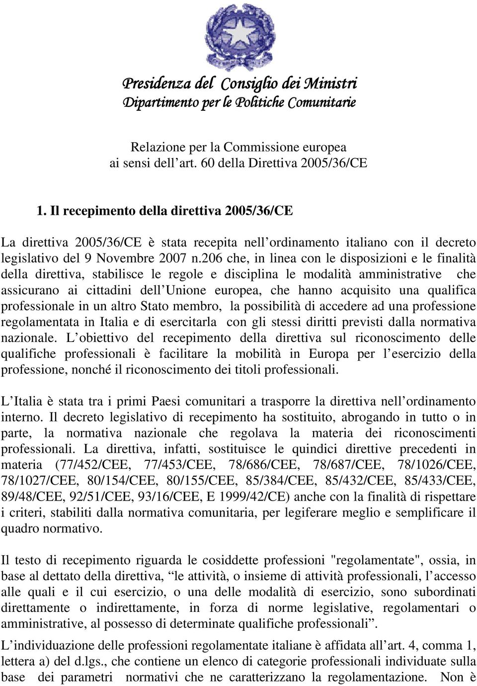 206 che, in linea con le disposizioni e le finalità della direttiva, stabilisce le regole e disciplina le modalità amministrative che assicurano ai cittadini dell Unione europea, che hanno acquisito