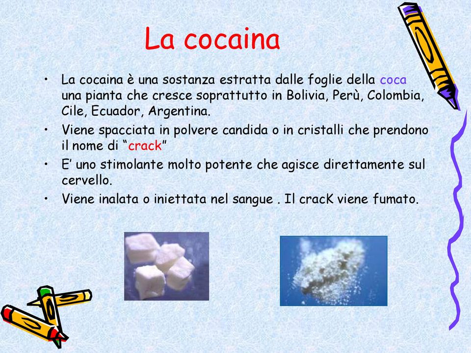 Viene spacciata in polvere candida o in cristalli che prendono il nome di crack E uno