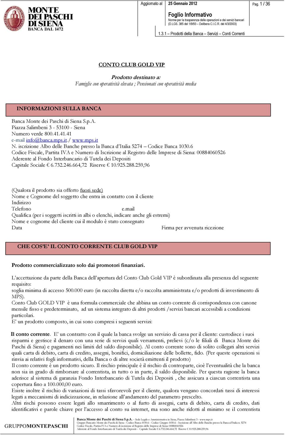 6 Codice Fiscale, Partita IVA e Numero di Iscrizione al Registro delle Imprese di Siena: 00884060526 Aderente al Fondo Interbancario di Tutela dei Depositi Capitale Sociale 6.732.246.